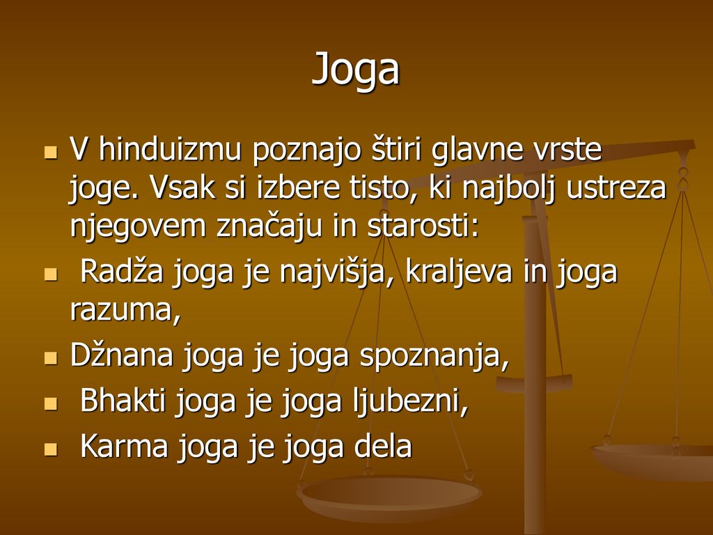 Joga V hinduizmu poznajo štiri glavne vrste joge. Vsak si izbere tisto, ki najbolj ustreza njegovem značaju in starosti: