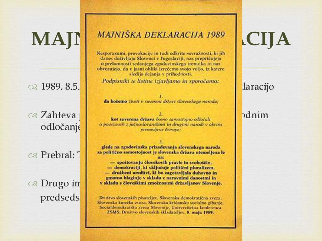 MAJNIŠKA DEKLARACIJA 1989, 8.5. – opozicijske stranke predstavijo deklaracijo. Zahteva po suvereni samostojni državi z svobodnim odločanjem.