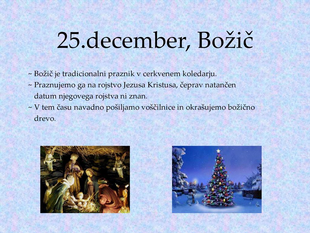 25.december, Božič ~ Božič je tradicionalni praznik v cerkvenem koledarju. ~ Praznujemo ga na rojstvo Jezusa Kristusa, čeprav natančen.