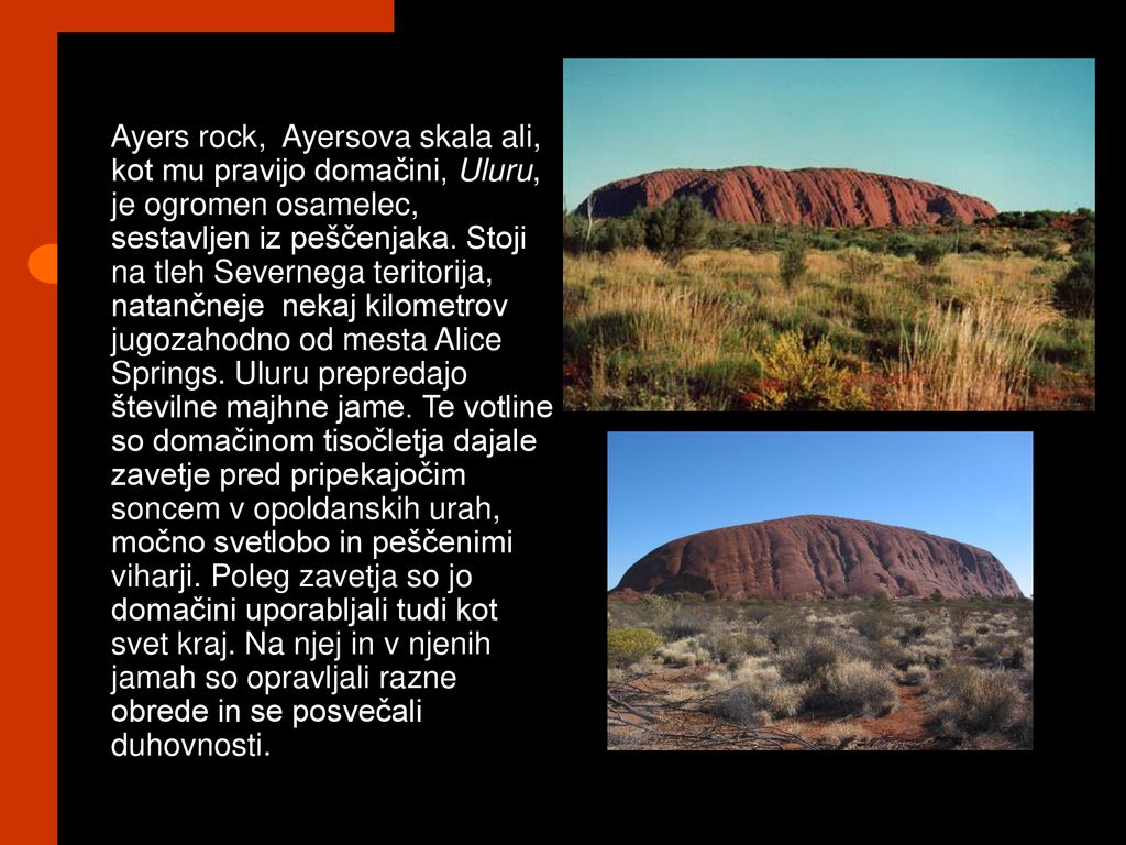 Ayers rock, Ayersova skala ali, kot mu pravijo domačini, Uluru, je ogromen osamelec, sestavljen iz peščenjaka.