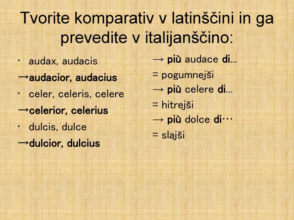 Tvorite komparativ v latinščini in ga prevedite v italijanščino:
