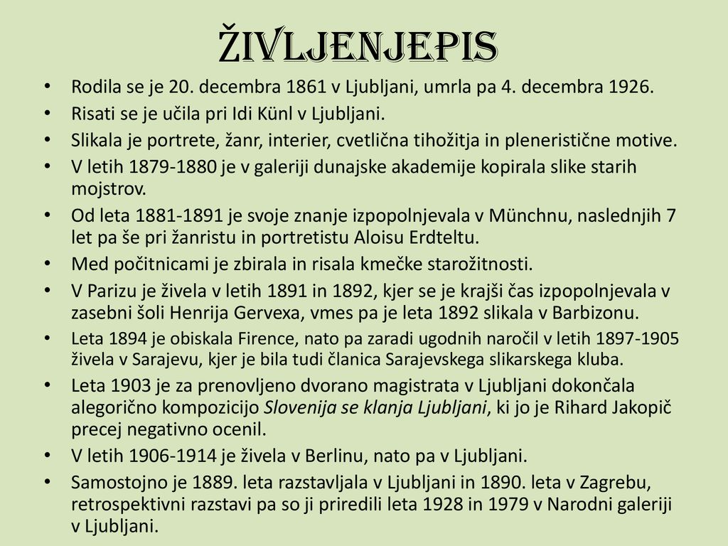 ŽIVLJENJEPIS Rodila se je 20. decembra 1861 v Ljubljani, umrla pa 4. decembra Risati se je učila pri Idi Künl v Ljubljani.