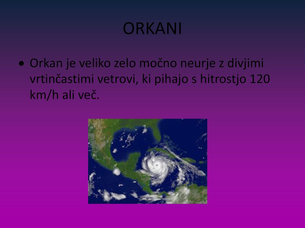 ORKANI Orkan je veliko zelo močno neurje z divjimi vrtinčastimi vetrovi, ki pihajo s hitrostjo 120 km/h ali več.