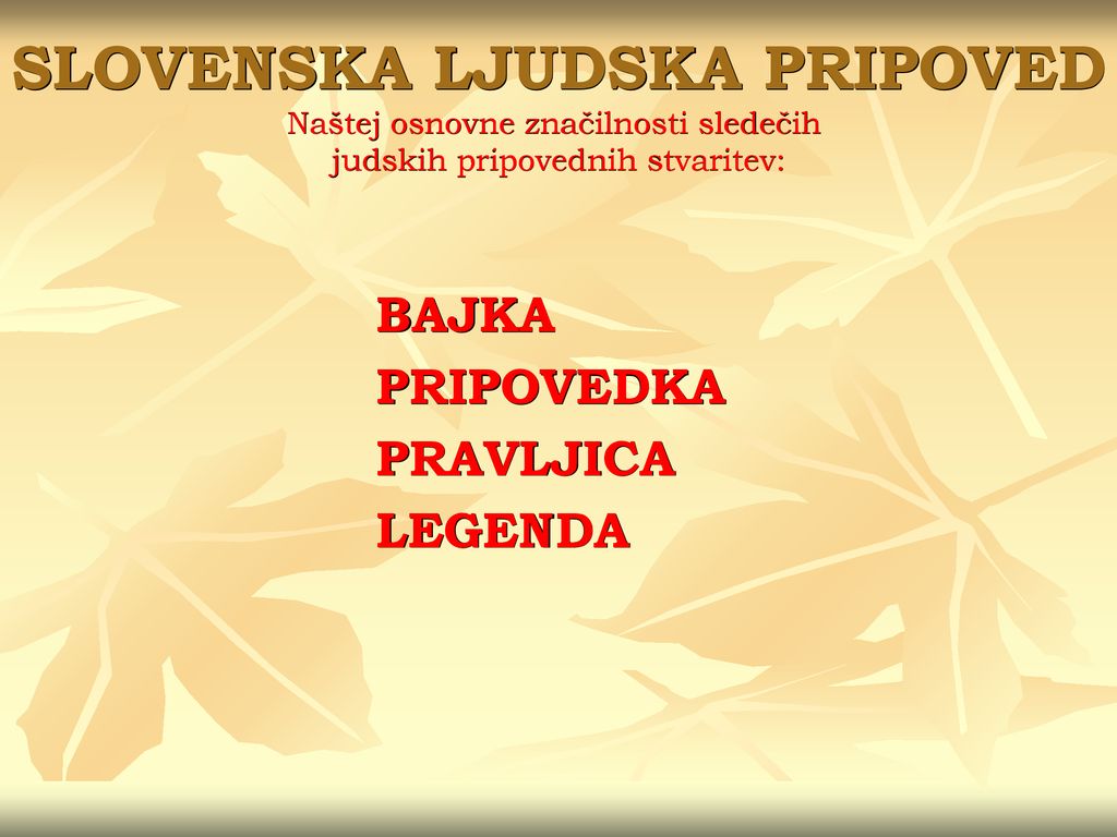 SLOVENSKA LJUDSKA PRIPOVED Naštej osnovne značilnosti sledečih judskih pripovednih stvaritev: